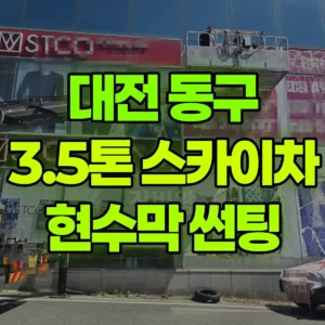 대전 동구 3.5톤 스카이차 현수막,썬팅 작업 일대 후기