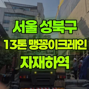 서울 성북구 13톤 맹꽁이 크레인 자재하역 1시간 비용