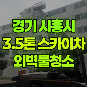 경기 시흥시 3.5톤 스카이차 외벽물청소 일대 후기