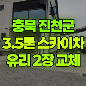 충북 진천군 3.5톤 스카이차 유리 2장 교첸 작업  2시간 비용