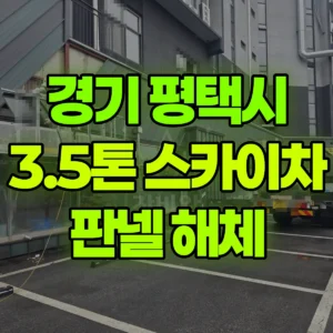 경기 평택시 3.5톤 스카이차 판넬 해체 반나절 비용