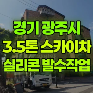 경기 광주시 3.5톤 스카이차 실리콘7세대, 발수1면 일대 후기