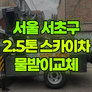 서울 서초구 2.5톤 스카이차 물받이교체 2시간 비용