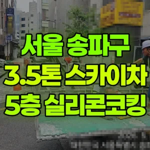 서울 송파구 3.5톤 스카이차 5층 실리콘코킹 반나절 후기