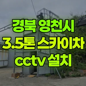 경북 영천시 3.5톤 스카이차 cctv 설치 2시간 비용