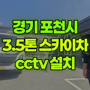경기 포천시 3.5톤 스카이차 cctv 설치 3시간 후기