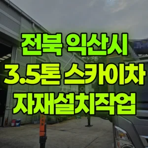 전북 익산시 3.5톤 스카이차 자재설치작업 일대 비용