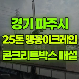 경기 파주시 25톤 맹꽁이 크레인  콘크리트박스(6.5톤) 매설 반나절 비용