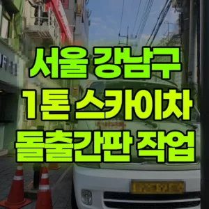 서울 강남구 1톤 스카이차 전면돌출간판 작업  2시간 후기