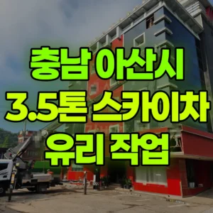 충남 아산시 3.5톤 스카이차 유리 작업  일대 비용