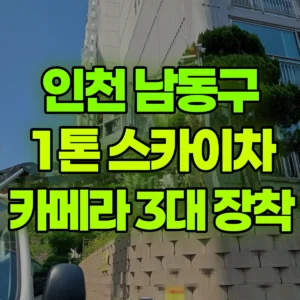 인천 남동구 1톤 스카이차 외곽 카메라 3대 장착 1시간 비용