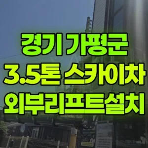 경기 가평군 3.5톤 스카이차 외부리프트설치 반나절 비용