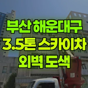 부산 해운대구 3.5톤 스카이차 외벽 도색  일대 후기