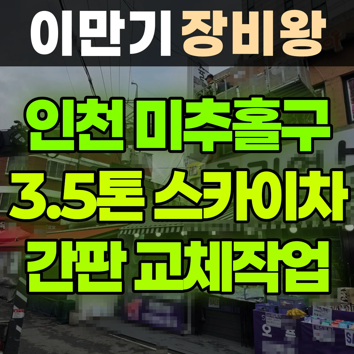 인천 미추홀구 3.5톤 스카이차 간판철거 및 간판설치 반나절 후기