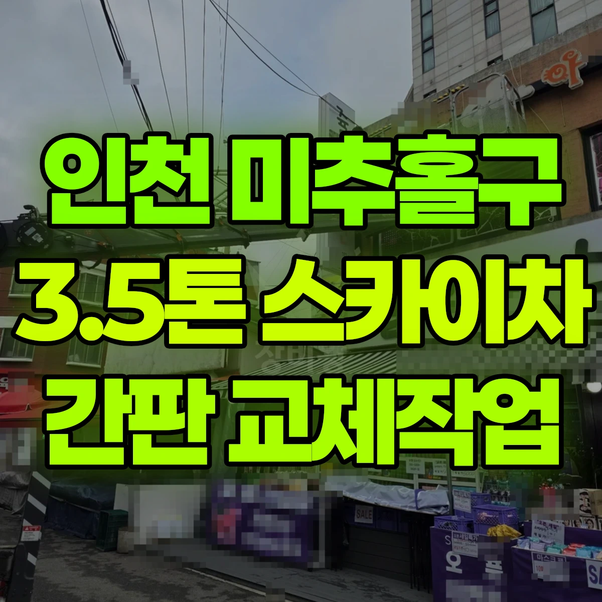 인천 미추홀구 3.5톤 스카이차 간판철거 및 간판설치 반나절 후기