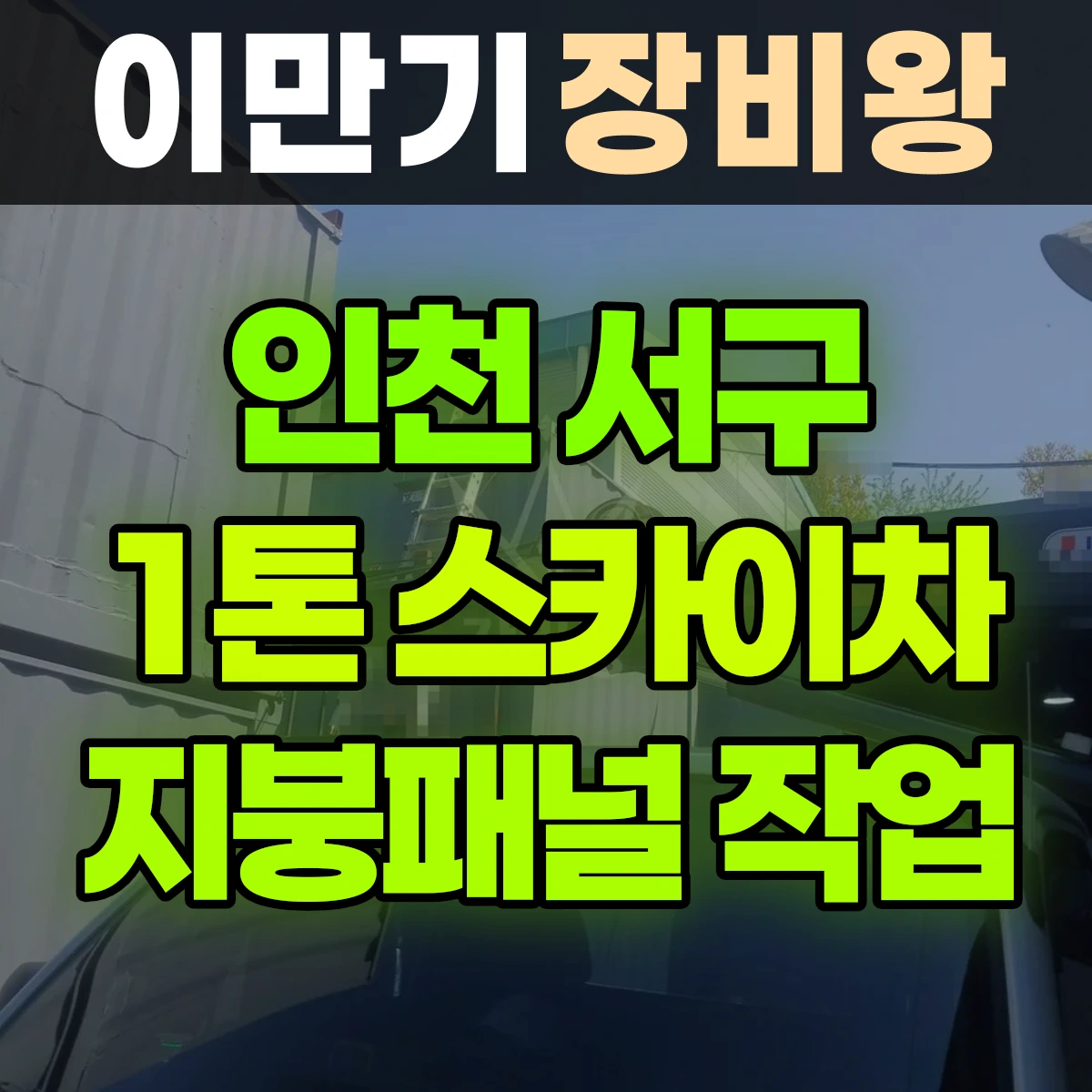 인천 서구 1톤 스카이차 컨네이너 지붕판넬 작업 반나절 후기