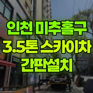 인천 미추홀구 3.5톤 스카이차 간판설치 일대 비용