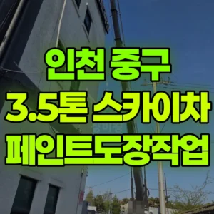 인천 중구 3.5톤 스카이차 페인트도장작업 3일 후기