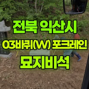 전북 익산시 03바퀴(W) 포크레인(굴착기) 묘지비석 일대 후기
