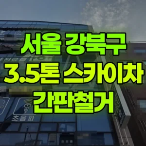 서울 강북구 3.5톤 스카이차 간판철거 반나절 후기