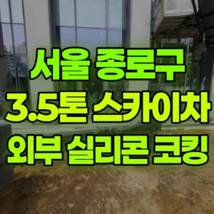 서울 종로구 3.5톤 스카이차 외부 실리콘 코킹 반나절 후기