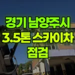 경기 남양주시 별내면 스카이차 점검 현장 사진