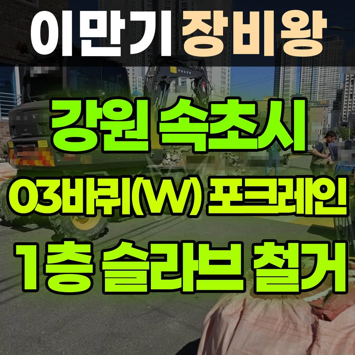 강원 속초시 03바퀴(W) 포크레인(굴착기) 철거-1층스라브철거/폐기물상차/ 일대 비용