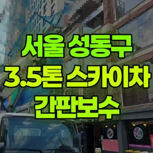서울 성동구 3.5톤 스카이차 간판보수 1시간 후기