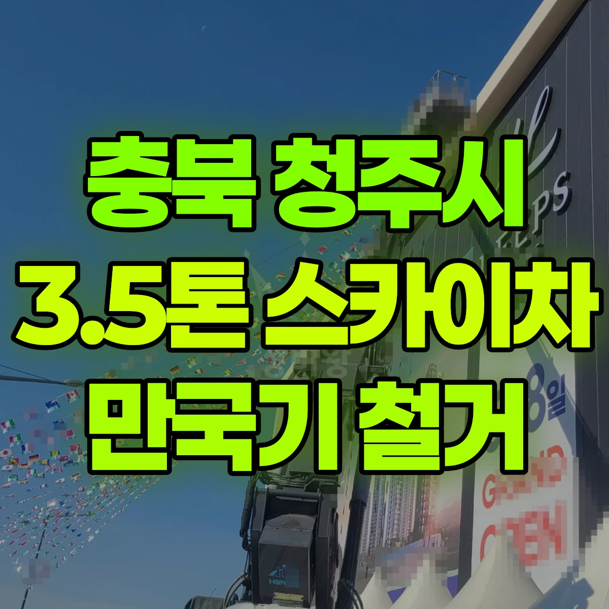 충북 청주시 3.5톤 스카이차 모델하우스 만국기 철거작업 1시간 비용
