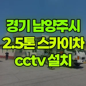 경기 남양주시 2.5톤 스카이차 cctv 설치 1시간 비용