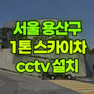 서울 용산구 1톤 스카이차 cctv 설치 반나절 후기