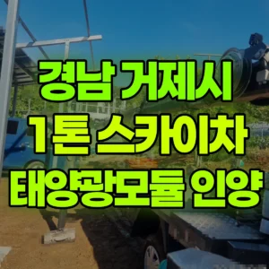경남 거제시 1톤 스카이차 30kg 태양광모듈 인양 2시간 후기