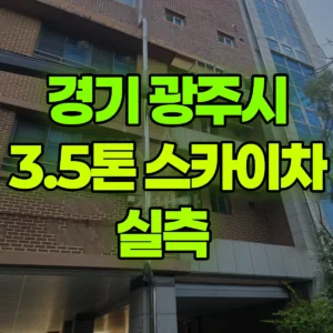 경기 광주시 3.5톤 스카이차 실측  반나절 후기