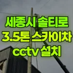 세종 전동면 송성리 스카이차 CCTV 설치 현장 사진