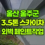 울산 울주군 삼남읍 스카이차 외벽 페인트작업 현장 사진