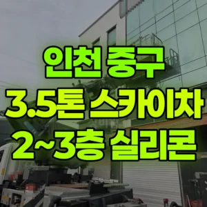 인천 중구 3.5톤 스카이차 2~3층 실리콘 반나절 비용