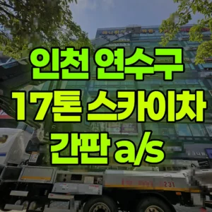 인천 연수구 17톤 스카이차 간판 a/s 1시간 비용