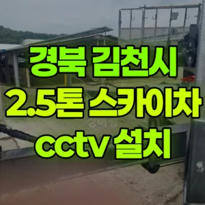 경북 김천시 2.5톤 스카이차 cctv 설치 1시간 후기