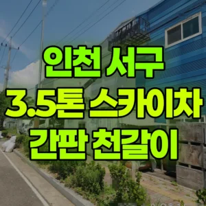 인천 서구 3.5톤 스카이차 1층 간판/현수막 이동후 천갈비 반나절 비용