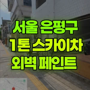 서울 은평구 1톤 스카이차 외벽 페인트  일대 후기