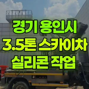 경기 용인시 3.5톤 스카이차 실리콘 작업  반나절 비용