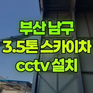 부산 남구 3.5톤 스카이차 cctv 설치 일대 비용