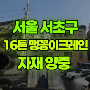 서울 서초구 16톤 맹꽁이 크레인 자재 양중  1시간 비용