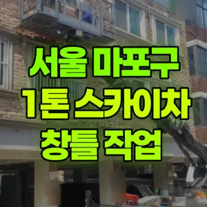 서울 마포구 1톤 스카이차 창틀 작업  일대 후기