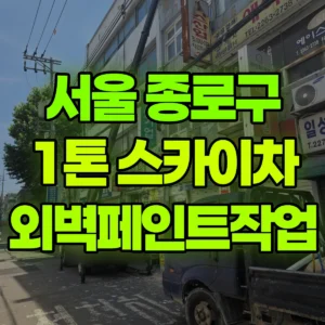 서울 종로구 1톤 스카이차 외벽페인트작업 일대 후기