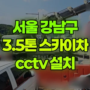 서울 강남구 3.5톤 스카이차 cctv 설치 반나절 비용