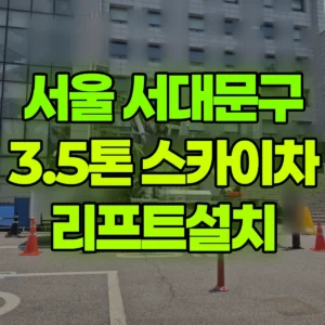서울 서대문구 3.5톤 스카이차 리프트설치 반나절 비용