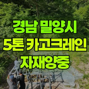 경남 밀양시 5톤 카고크레인 자재양중 반나절 후기