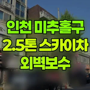 인천 미추홀구 2.5톤 스카이차 외벽보수 일대 후기