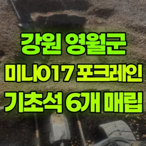 강원 영월군 미니017 포크레인(굴착기) 기초석 6개 매립 반나절 후기